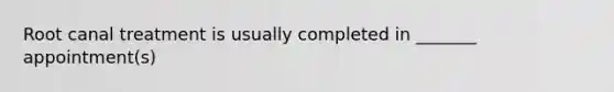 Root canal treatment is usually completed in _______ appointment(s)