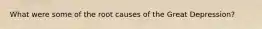 What were some of the root causes of the Great Depression?