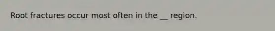 Root fractures occur most often in the __ region.