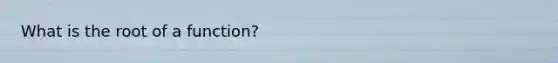 What is the root of a function?