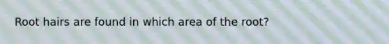 Root hairs are found in which area of the root?