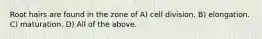 Root hairs are found in the zone of A) cell division. B) elongation. C) maturation. D) All of the above.