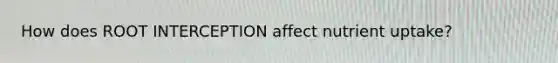 How does ROOT INTERCEPTION affect nutrient uptake?