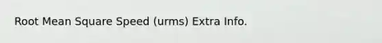 Root Mean Square Speed (urms) Extra Info.