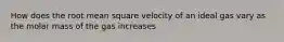 How does the root mean square velocity of an ideal gas vary as the molar mass of the gas increases