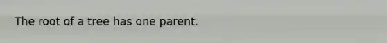 The root of a tree has one parent.