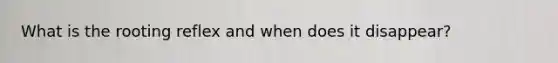 What is the rooting reflex and when does it disappear?