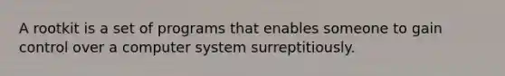 A rootkit is a set of programs that enables someone to gain control over a computer system surreptitiously.