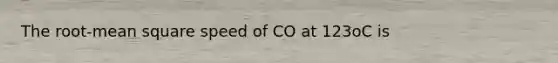 The root-mean square speed of CO at 123oC is