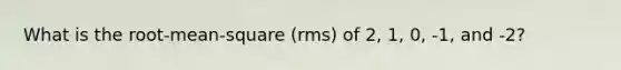 What is the root-mean-square (rms) of 2, 1, 0, -1, and -2?