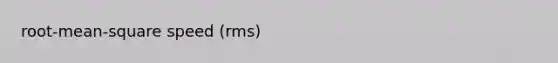 root-mean-square speed (rms)