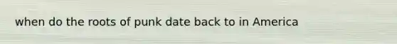 when do the roots of punk date back to in America