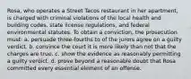 Rosa, who operates a Street Tacos restaurant in her apartment, is charged with criminal violations of the local health and building codes, state license regulations, and federal environmental statutes. To obtain a conviction, the prosecution must: a. persuade three-fourths to of the jurors agree on a guilty verdict. b. convince the court it is more likely than not that the charges are true. c. show the evidence as reasonably permitting a guilty verdict. d. prove beyond a reasonable doubt that Rosa committed every essential element of an offense.