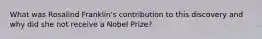 What was Rosalind Franklin's contribution to this discovery and why did she not receive a Nobel Prize?