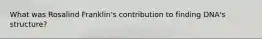 What was Rosalind Franklin's contribution to finding DNA's structure?