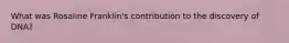 What was Rosaline Franklin's contribution to the discovery of DNA?