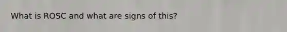 What is ROSC and what are signs of this?