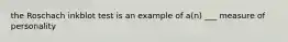 the Roschach inkblot test is an example of a(n) ___ measure of personality