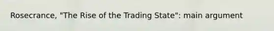 Rosecrance, "The Rise of the Trading State": main argument