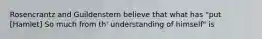 Rosencrantz and Guildenstern believe that what has "put [Hamlet] So much from th' understanding of himself" is