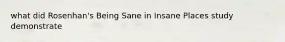 what did Rosenhan's Being Sane in Insane Places study demonstrate