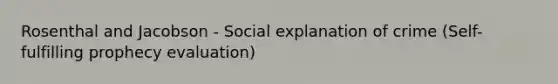 Rosenthal and Jacobson - Social explanation of crime (Self-fulfilling prophecy evaluation)