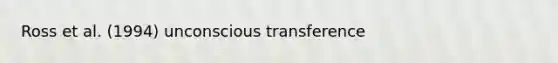 Ross et al. (1994) unconscious transference