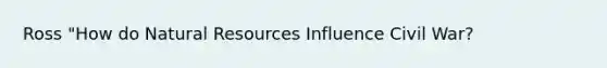 Ross "How do Natural Resources Influence Civil War?