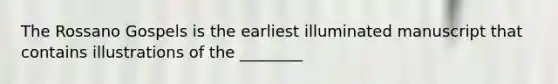 The Rossano Gospels is the earliest illuminated manuscript that contains illustrations of the ________