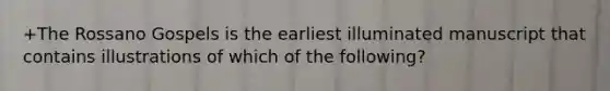 +The Rossano Gospels is the earliest illuminated manuscript that contains illustrations of which of the following?