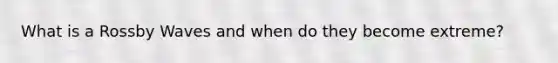What is a Rossby Waves and when do they become extreme?