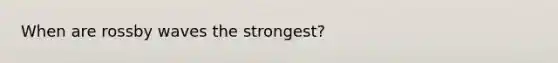 When are rossby waves the strongest?