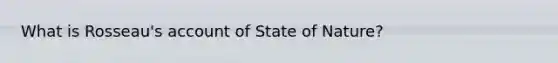 What is Rosseau's account of State of Nature?