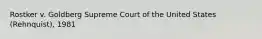 Rostker v. Goldberg Supreme Court of the United States (Rehnquist), 1981