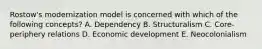 Rostow's modernization model is concerned with which of the following concepts? A. Dependency B. Structuralism C. Core-periphery relations D. Economic development E. Neocolonialism