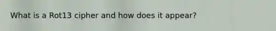 What is a Rot13 cipher and how does it appear?
