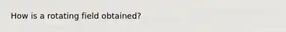 How is a rotating field obtained?