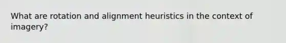 What are rotation and alignment heuristics in the context of imagery?