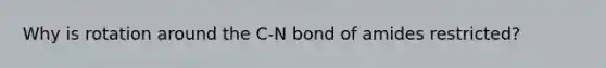 Why is rotation around the C-N bond of amides restricted?