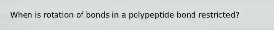 When is rotation of bonds in a polypeptide bond restricted?