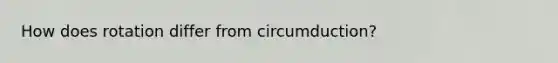 How does rotation differ from circumduction?