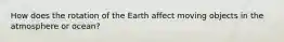 How does the rotation of the Earth affect moving objects in the atmosphere or ocean?