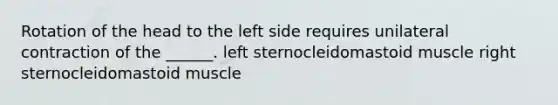 Rotation of the head to the left side requires unilateral contraction of the ______. left sternocleidomastoid muscle right sternocleidomastoid muscle