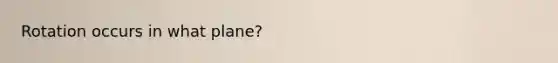 Rotation occurs in what plane?
