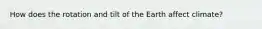 How does the rotation and tilt of the Earth affect climate?