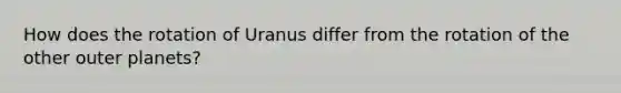 How does the rotation of Uranus differ from the rotation of the other outer planets?