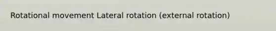 Rotational movement Lateral rotation (external rotation)