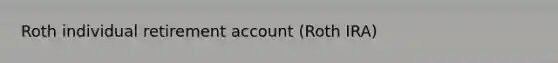 Roth individual retirement account (Roth IRA)