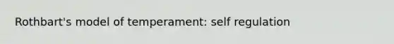 Rothbart's model of temperament: self regulation