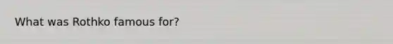 What was Rothko famous for?